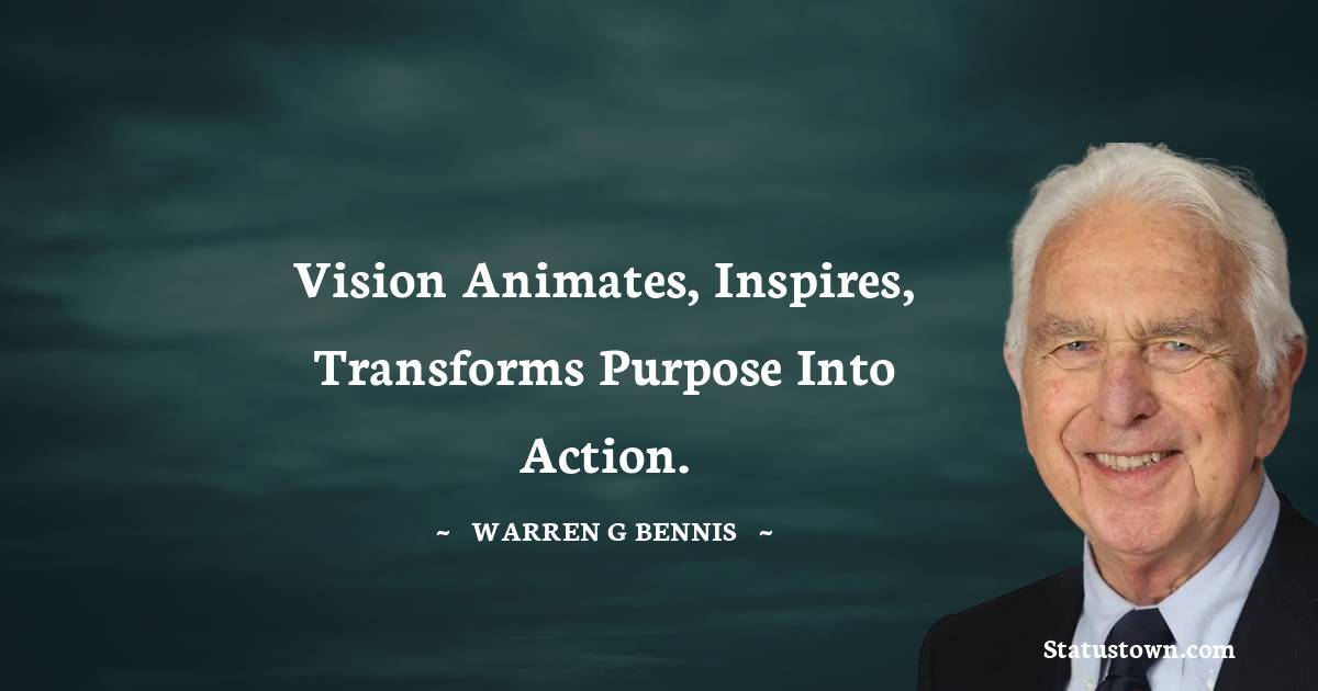 Warren G. Bennis Quotes - Vision animates, inspires, transforms purpose into action.