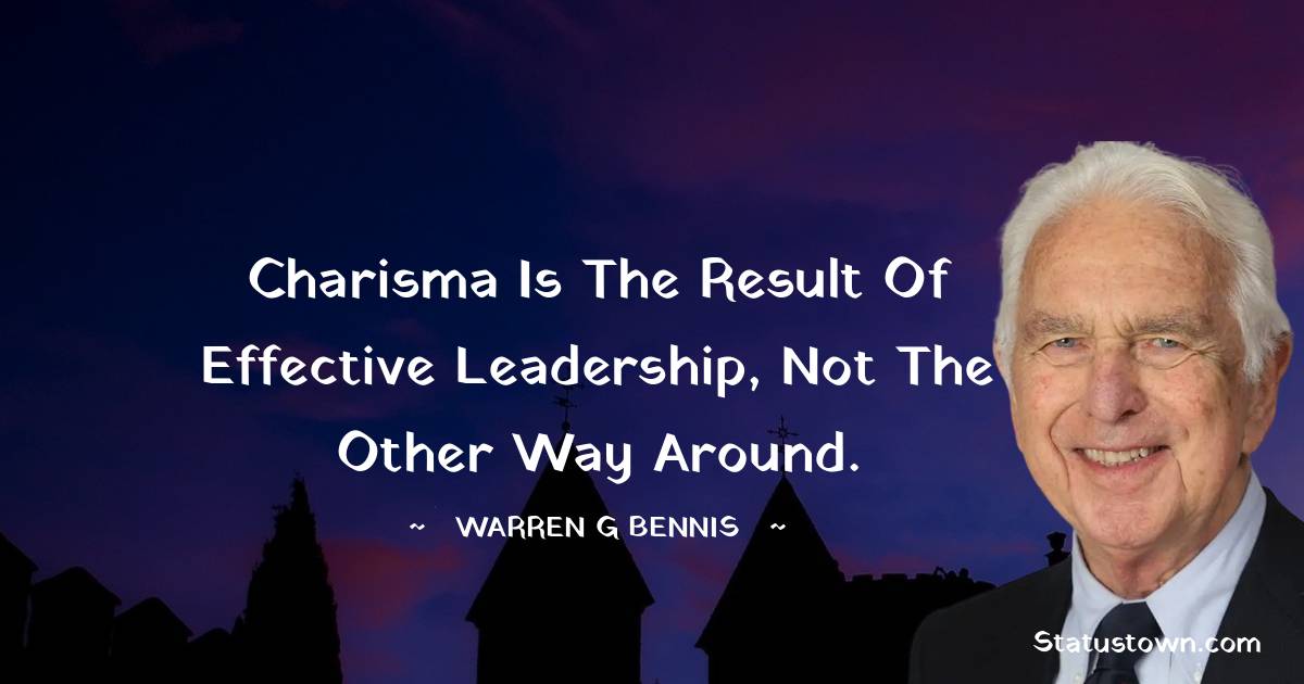 Warren G. Bennis Quotes - Charisma is the result of effective leadership, not the other way around.