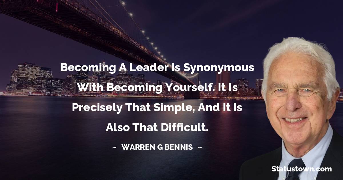 Warren G. Bennis Quotes - Becoming a leader is synonymous with becoming yourself. It is precisely that simple, and it is also that difficult.