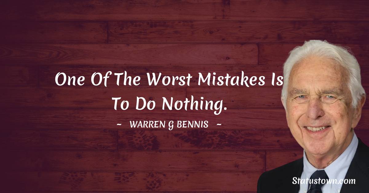Warren G. Bennis Quotes - One of the worst mistakes is to do nothing.