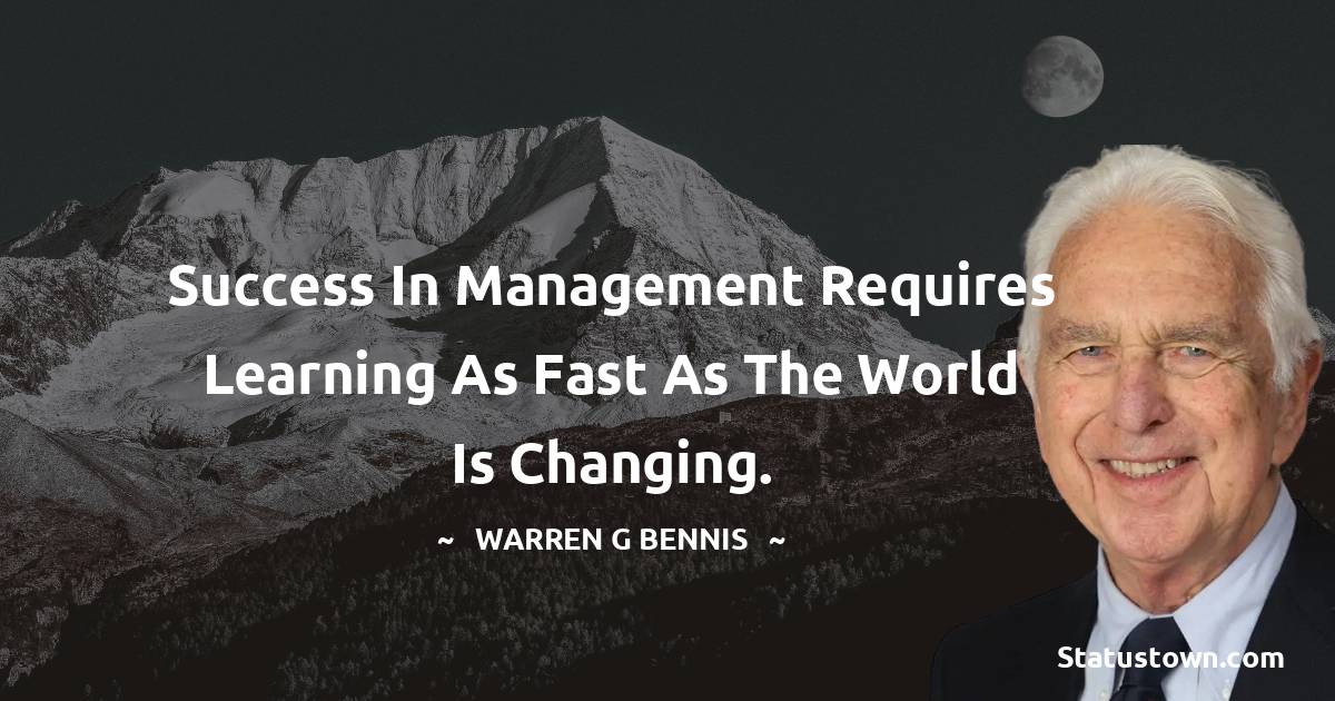 Warren G. Bennis Quotes - Success in management requires learning as fast as the world is changing.
