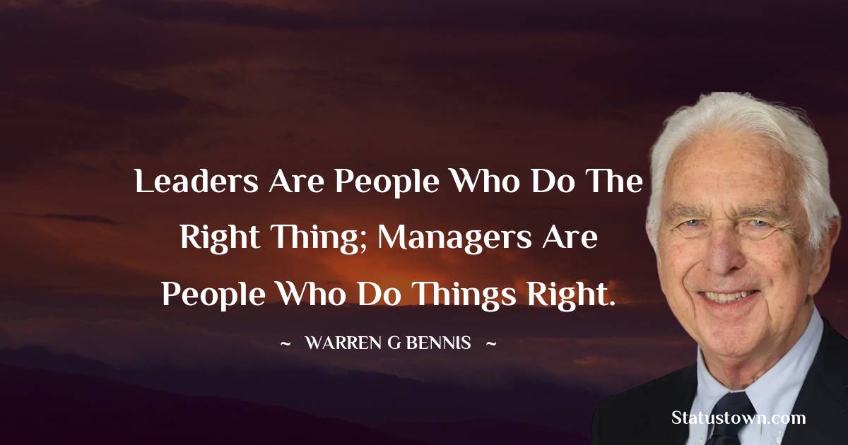 Warren G. Bennis Quotes - Leaders are people who do the right thing; managers are people who do things right.