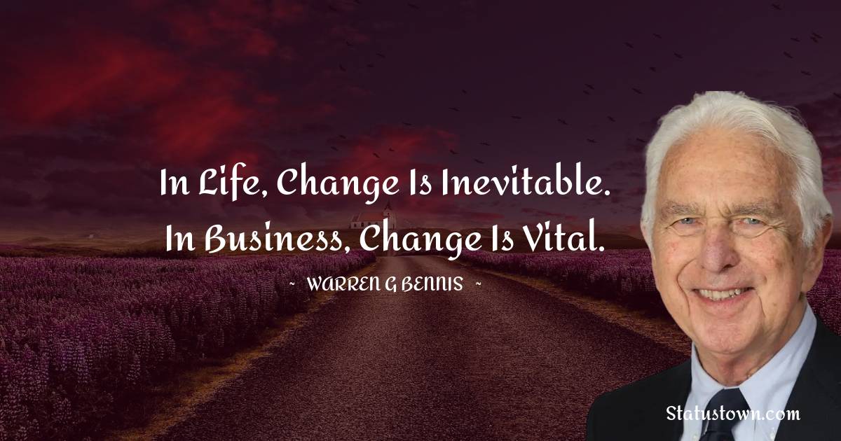 In life, change is inevitable. In business, change is vital. - Warren G. Bennis