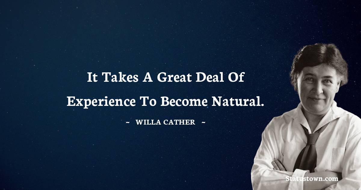 Willa Cather Quotes - It takes a great deal of experience to become natural.