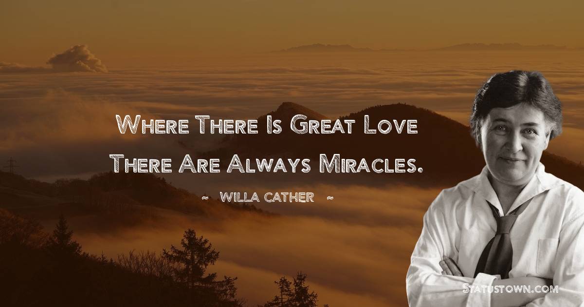 Where there is great love there are always miracles.