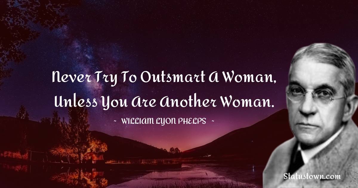 William Lyon Phelps Quotes - Never try to outsmart a woman, unless you are another woman.