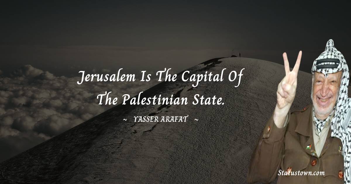 Yasser Arafat Quotes - Jerusalem is the capital of the Palestinian state.