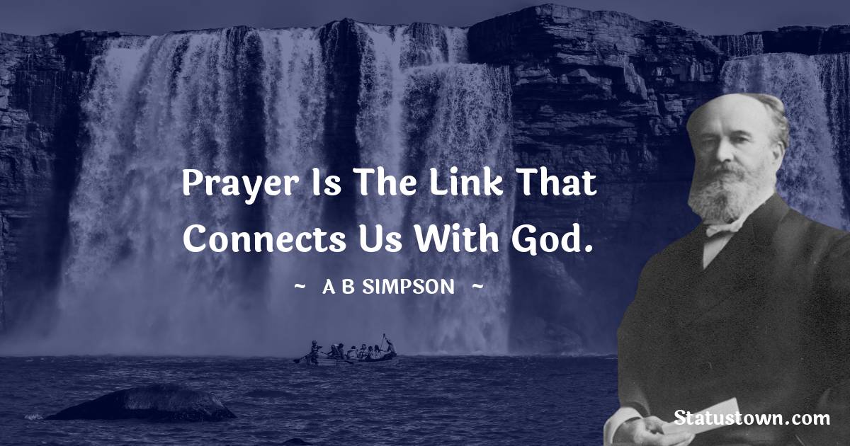 A. B. Simpson Quotes - Prayer is the link that connects us with God.