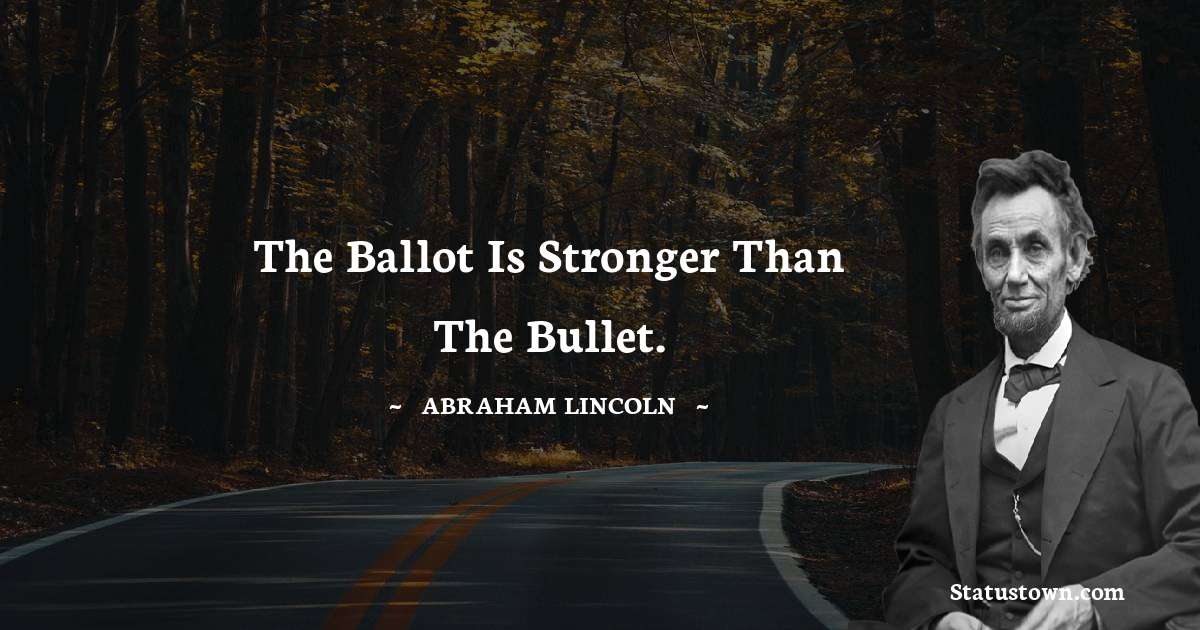 The ballot is stronger than the bullet. - Abraham Lincoln 
 quotes