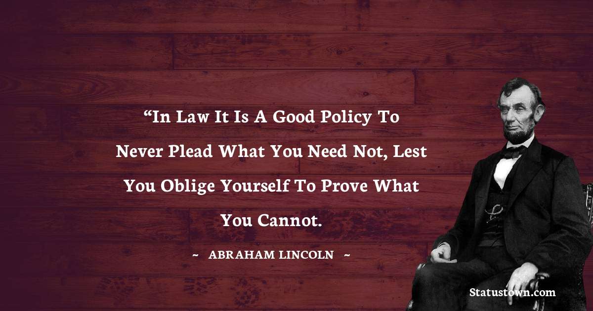 “In law it is a good policy to never plead what you need not, lest you oblige yourself to prove what you cannot.