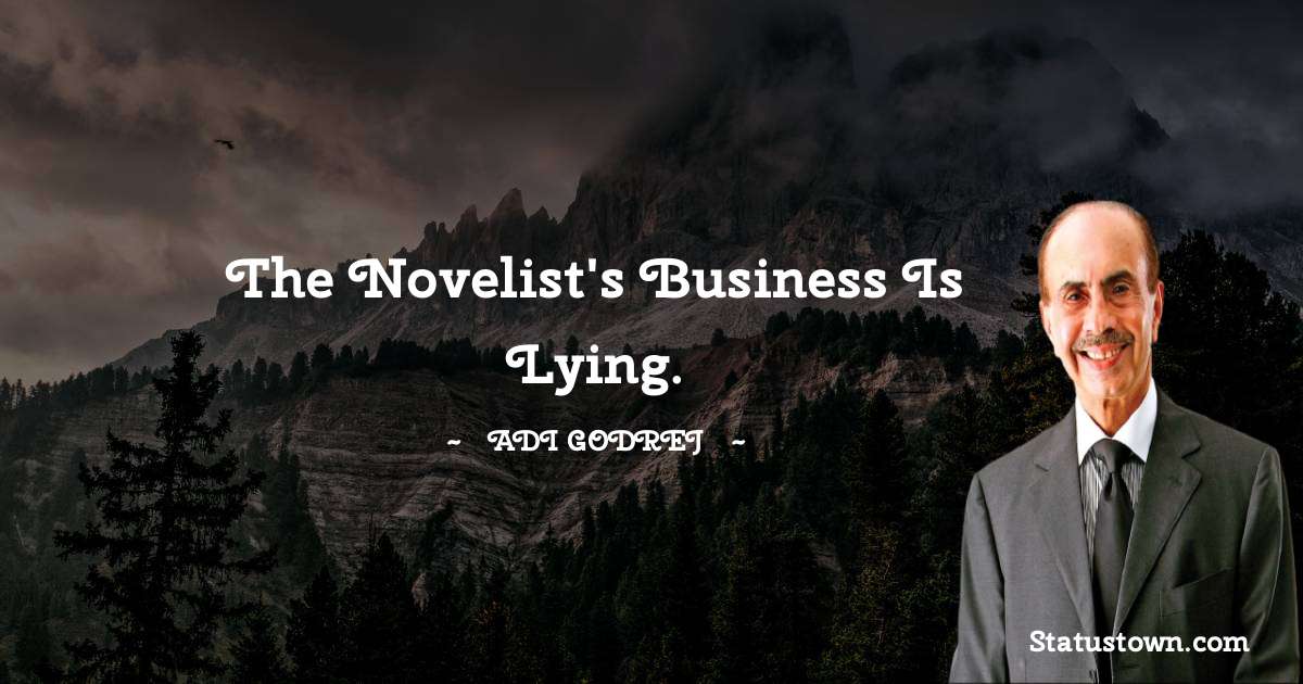 The novelist's business is lying. - Adi Godrej quotes
