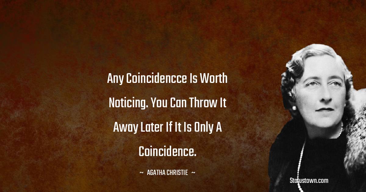 Any coincidencce is worth noticing. You can throw it away later if it is only a coincidence.