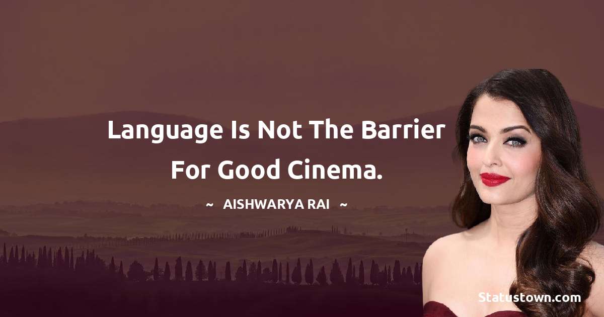 Aishwarya Rai Quotes - Language is not the barrier for good cinema.