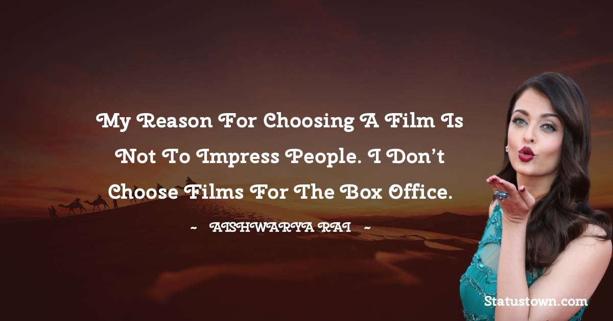 My reason for choosing a film is not to impress people. I don’t choose films for the box office. - Aishwarya Rai quotes
