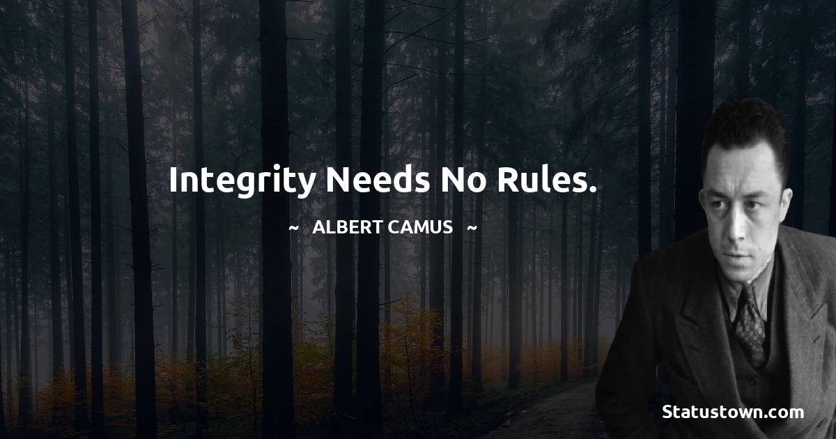 Integrity needs no rules.