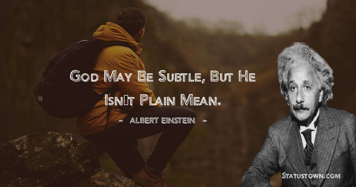Albert Einstein
 Quotes - God may be subtle, but he isn’t plain mean.