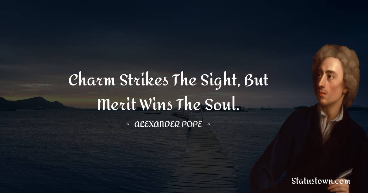 Alexander Pope Quotes - Charm strikes the sight, but merit wins the soul.