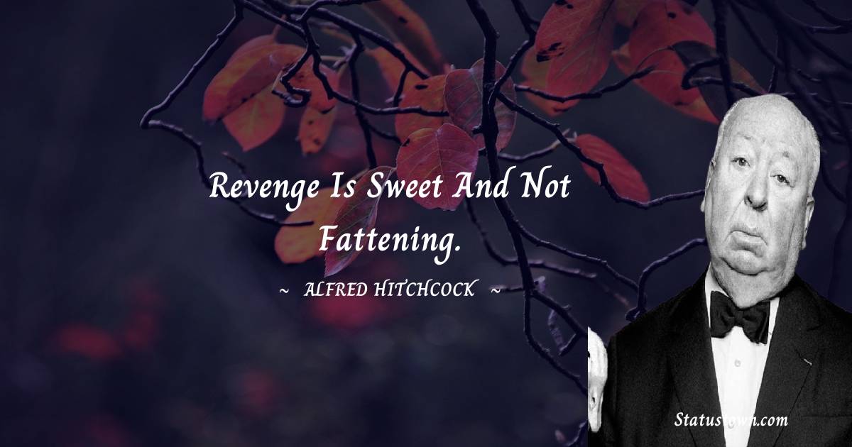 Revenge is sweet and not fattening. - Alfred Hitchcock quotes