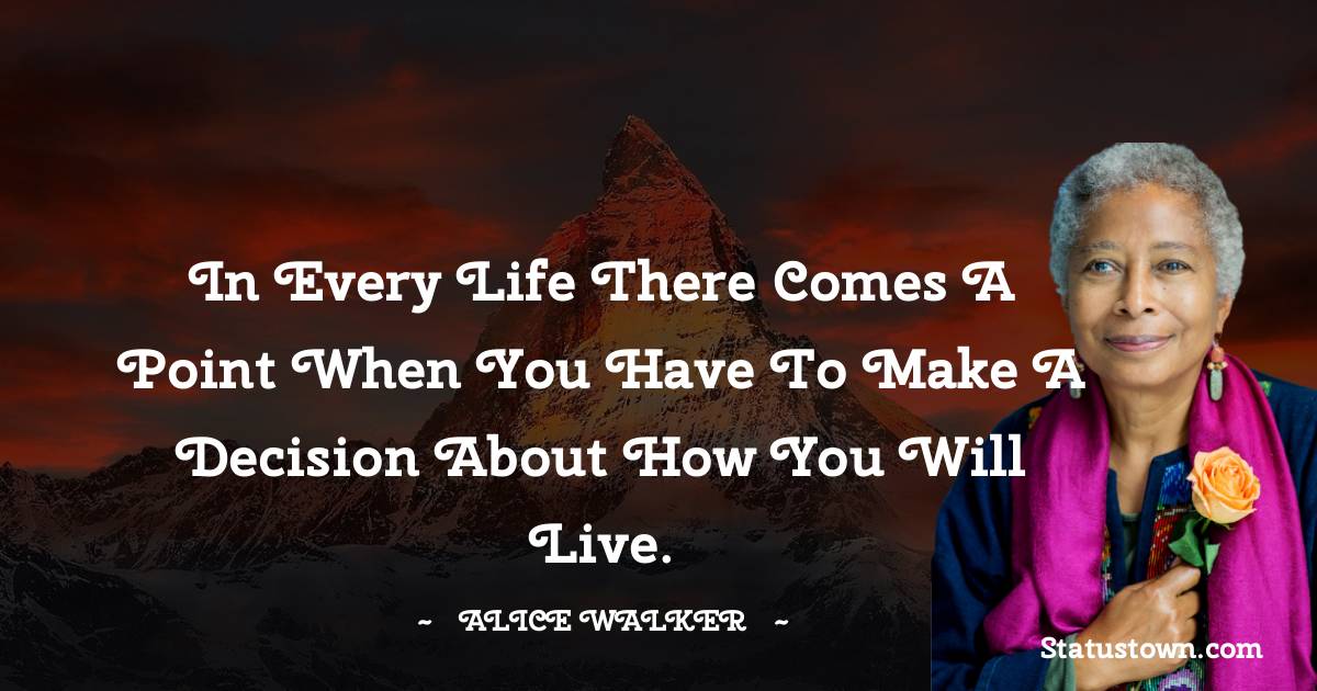 Alice Walker Quotes - In every life there comes a point when you have to make a decision about how you will live.
