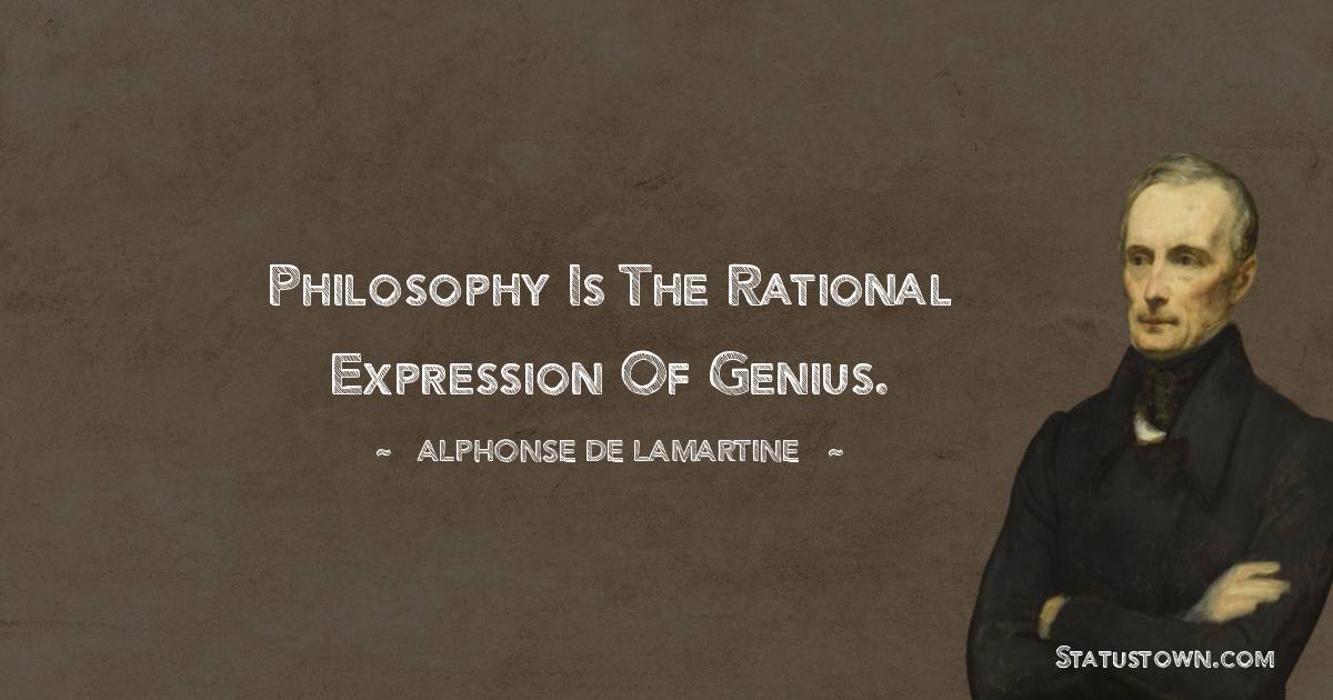Philosophy is the rational expression of genius.