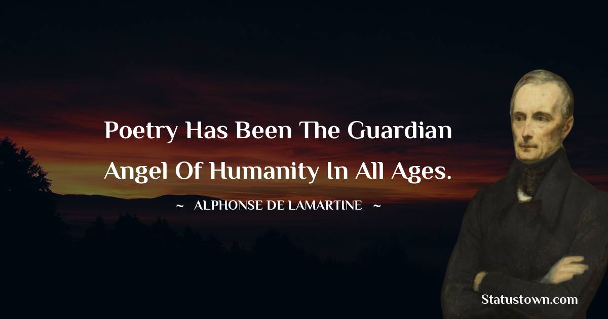 Poetry has been the guardian angel of humanity in all ages. - Alphonse de Lamartine quotes