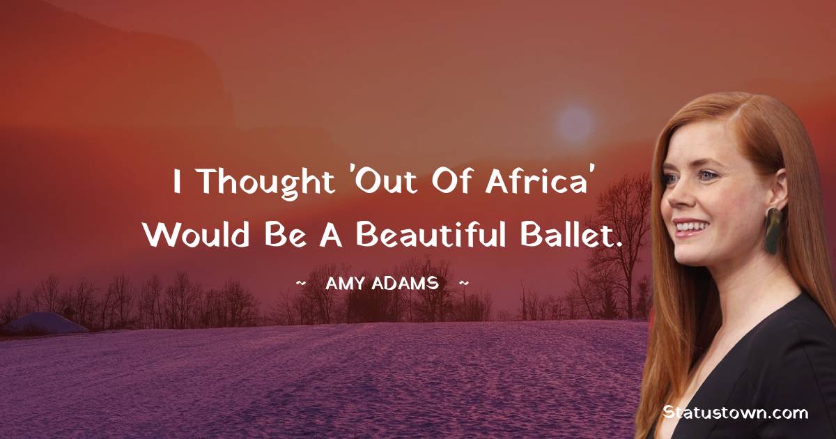I thought 'Out of Africa' would be a beautiful ballet.