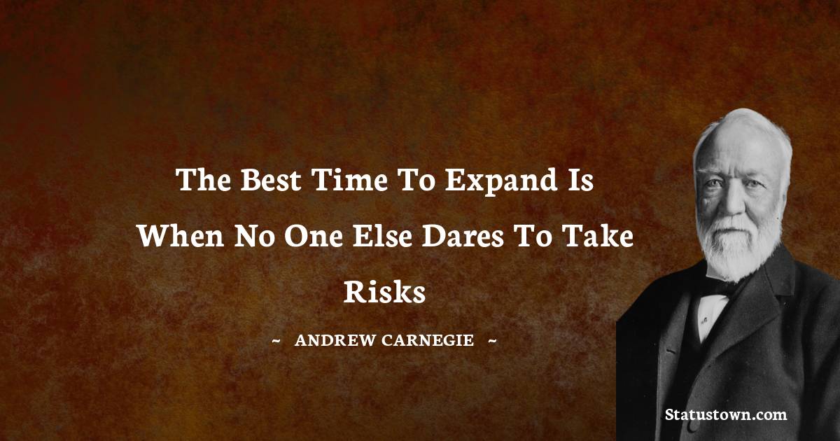 The best time to expand is when no one else dares to take risks