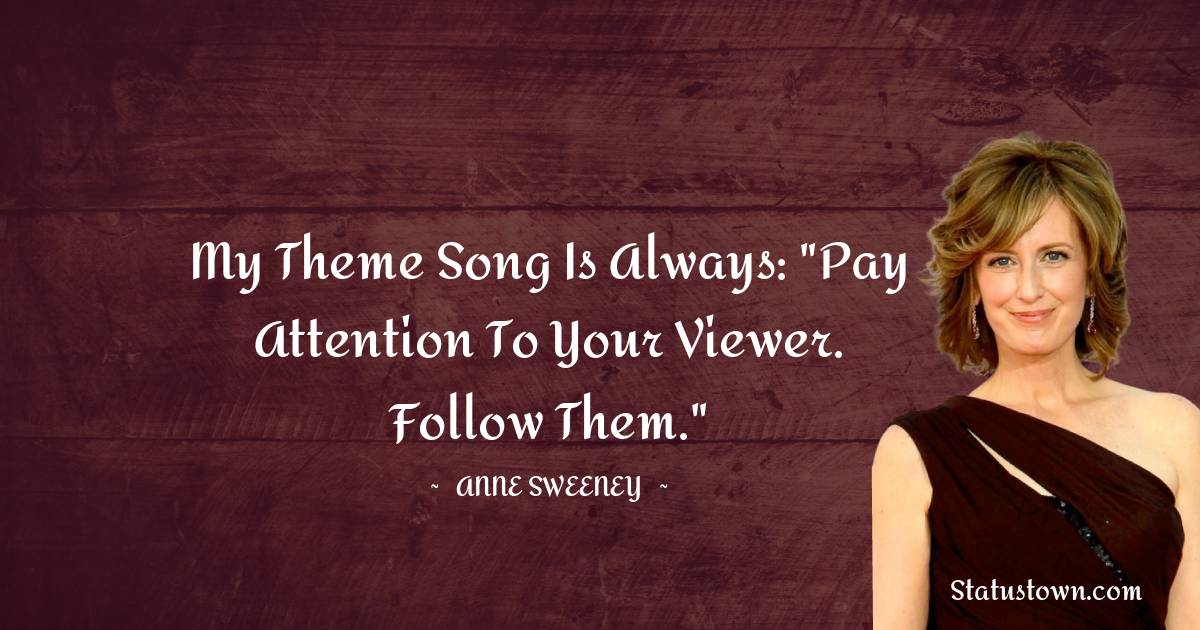 Anne Sweeney Quotes - My theme song is always: 