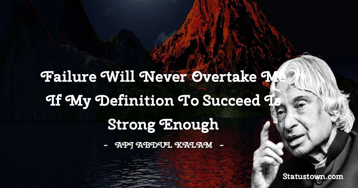 A P J Abdul Kalam Quotes - Failure will never overtake me if my definition to succeed is strong enough