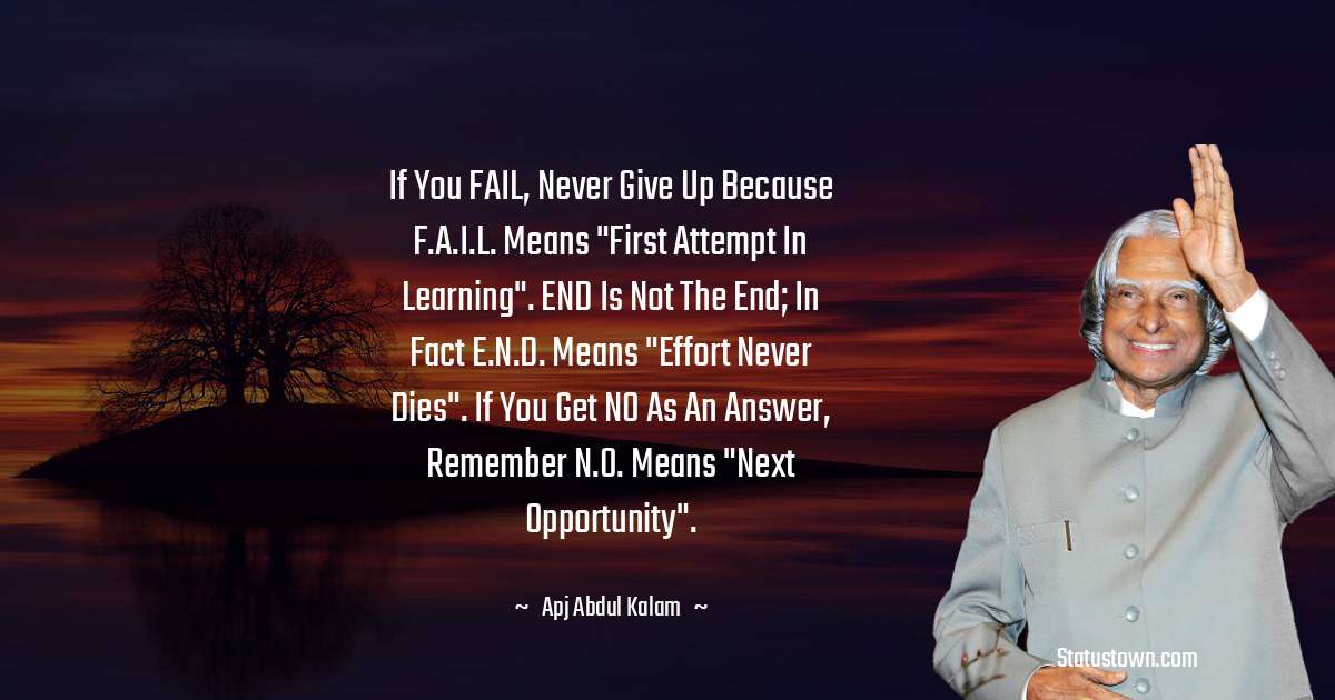 A P J Abdul Kalam Quotes - If you FAIL, never give up because F.A.I.L. means 