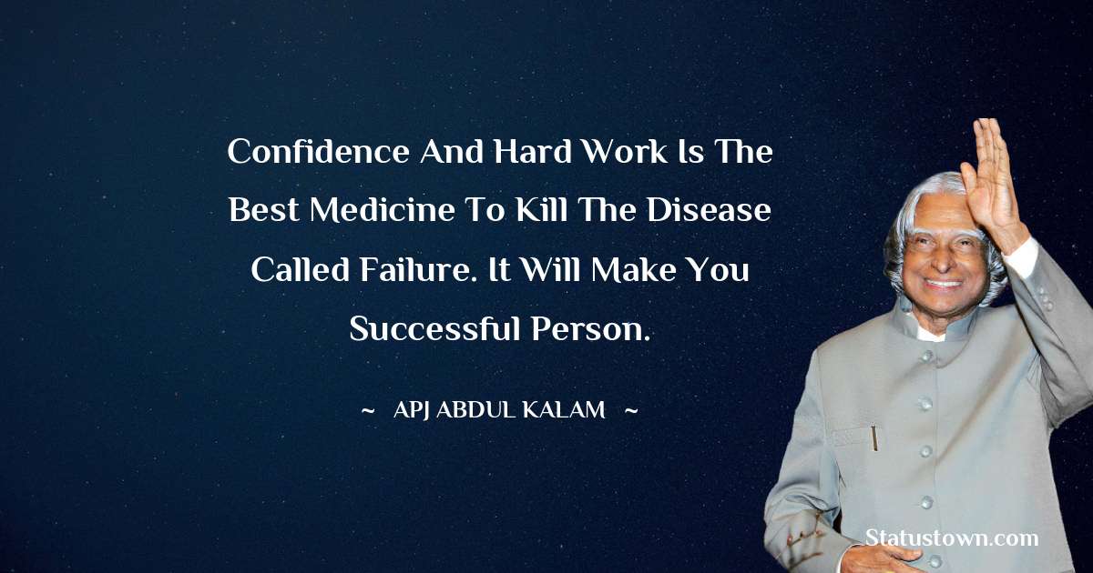 A P J Abdul Kalam Quotes - Confidence and Hard work is the best medicine to kill the disease called failure. It will make you successful person.