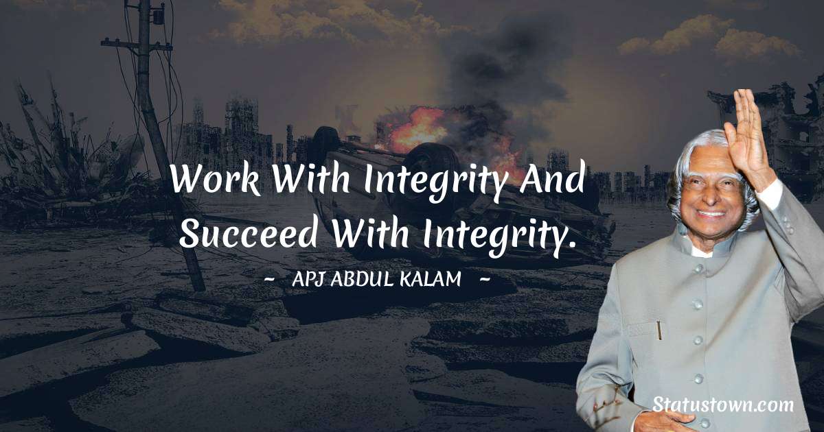 A P J Abdul Kalam Quotes - Work with integrity and succeed with integrity.