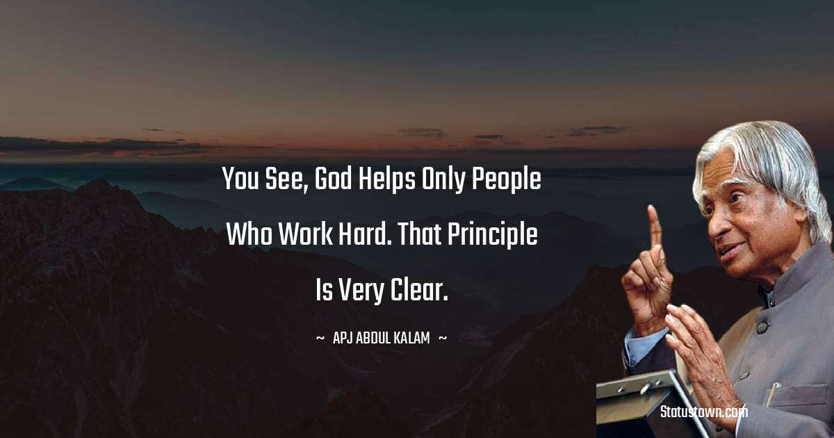 A P J Abdul Kalam Quotes - You see, God helps only people who work hard. That principle is very clear.