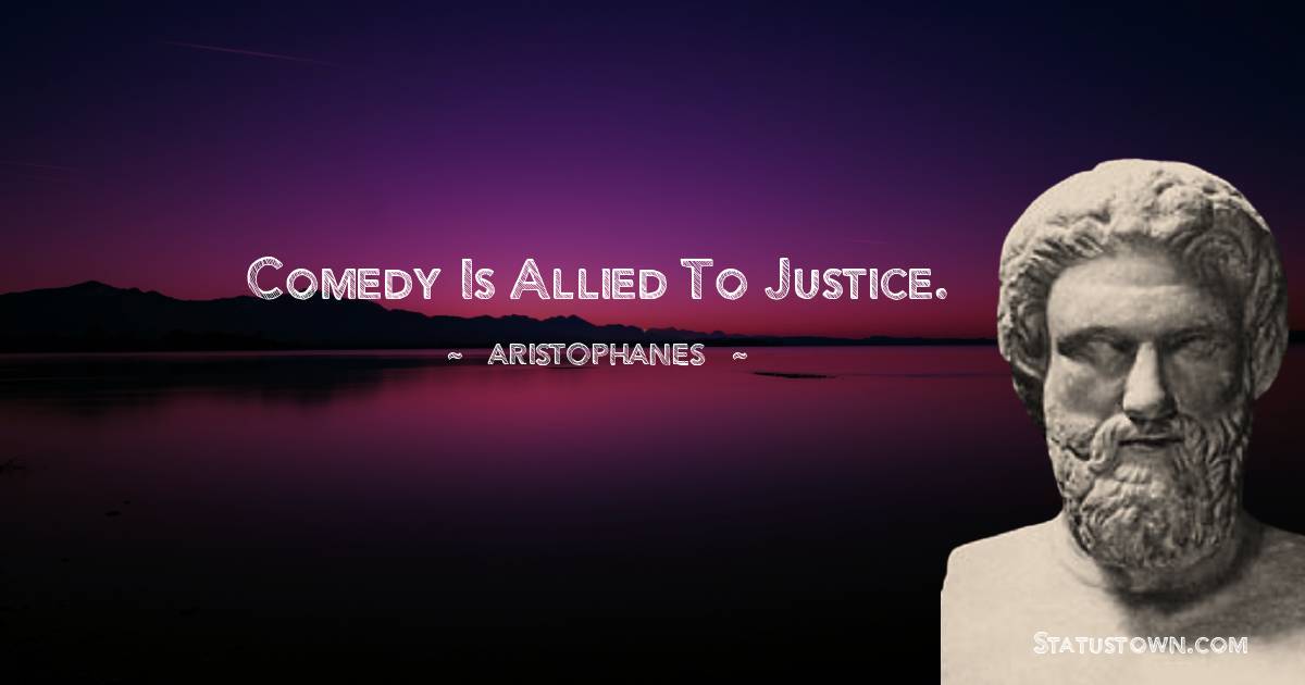 Comedy is allied to justice. - Aristophanes quotes
