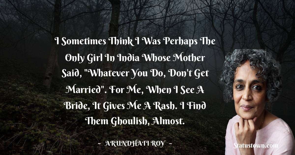 I sometimes think I was perhaps the only girl in India whose mother said, 