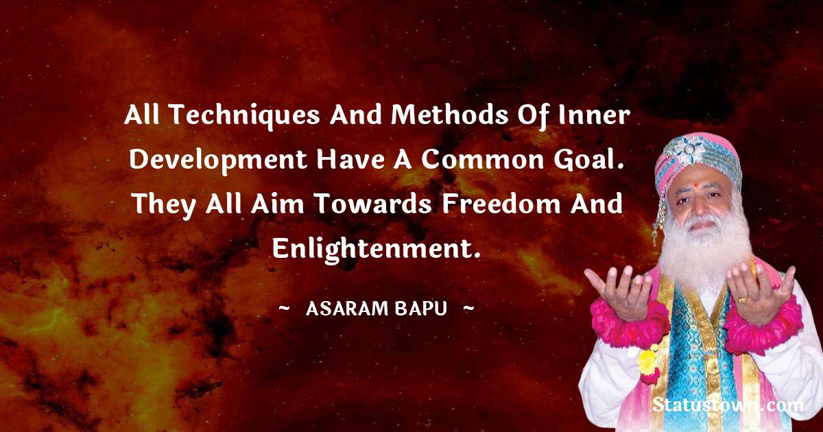 Asaram Bapu Quotes - All techniques and methods of inner development have a common goal. They all aim towards freedom and enlightenment.