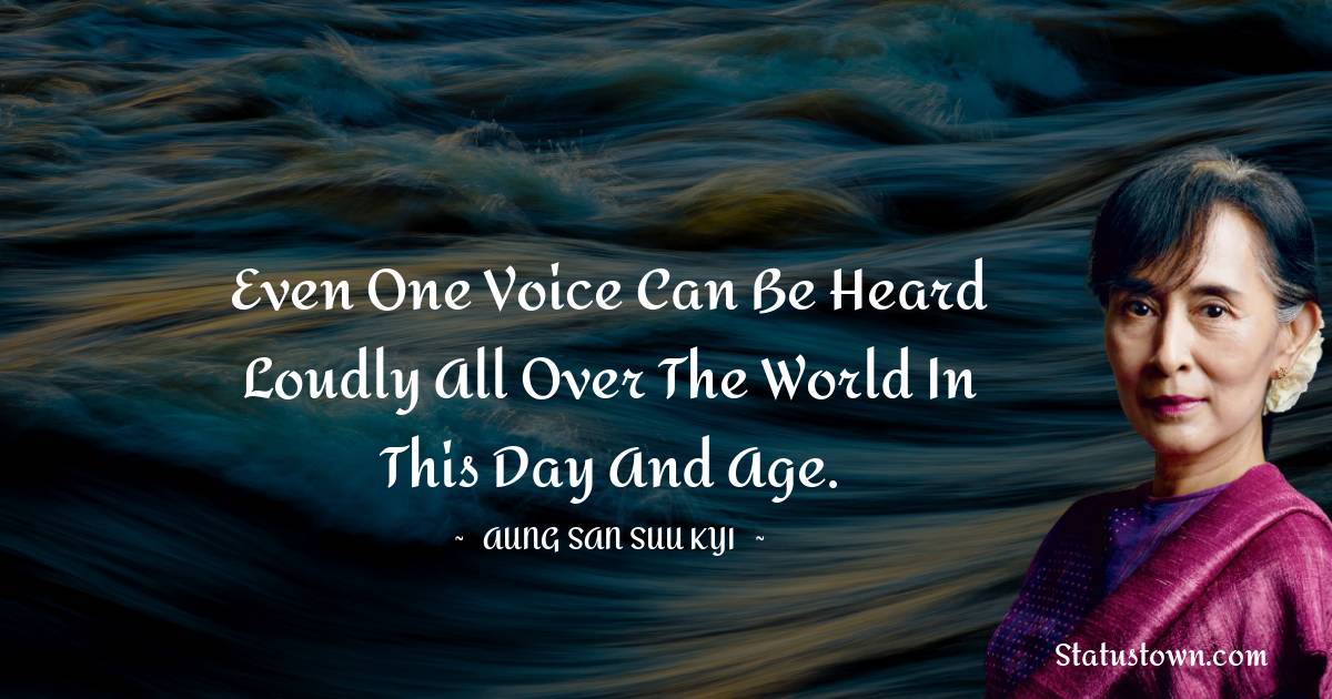 Aung San Suu Kyi  Quotes - Even one voice can be heard loudly all over the world in this day and age.