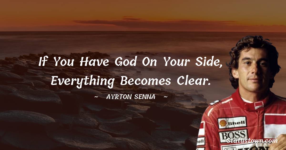 Ayrton Senna Quotes - If you have God on your side, everything becomes clear.