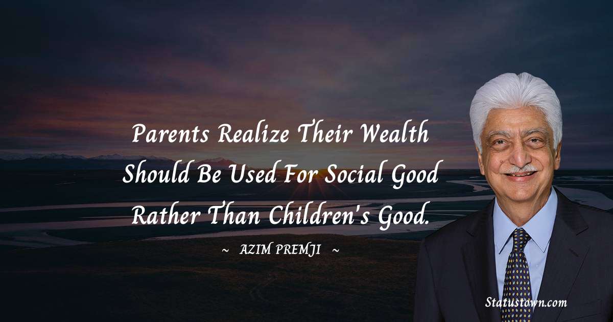 Azim Premji Quotes - Parents realize their wealth should be used for social good rather than children's good.
