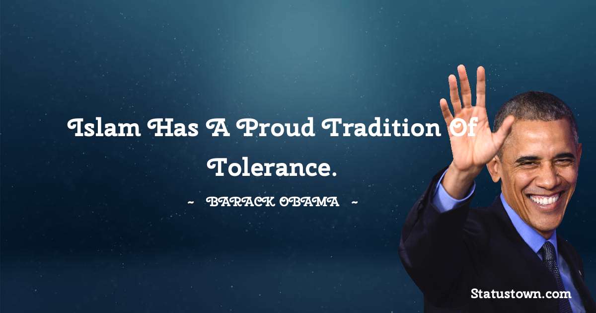 Islam has a proud tradition of tolerance. - Barack Obama quotes