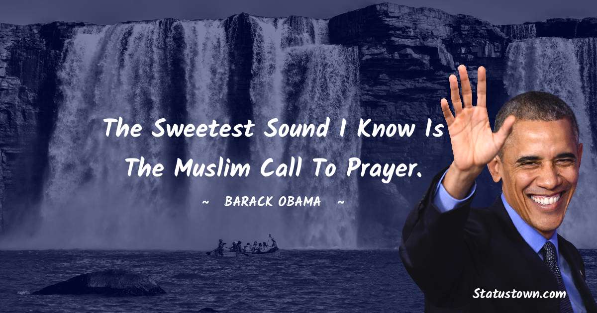 The sweetest sound I know is the Muslim call to prayer. - Barack Obama quotes