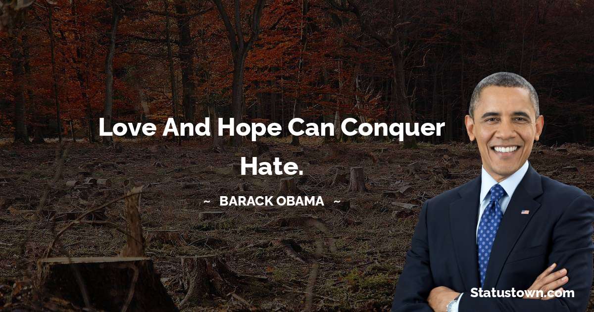 Barack Obama Quotes - Love and hope can conquer hate.