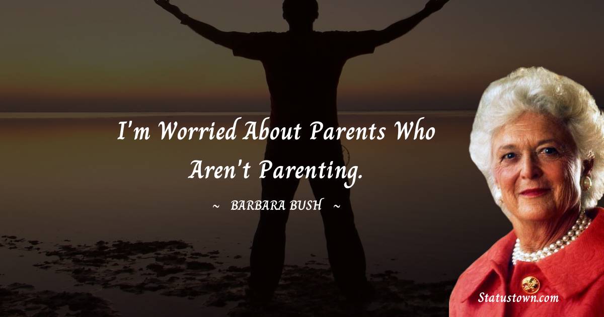 I'm worried about parents who aren't parenting.