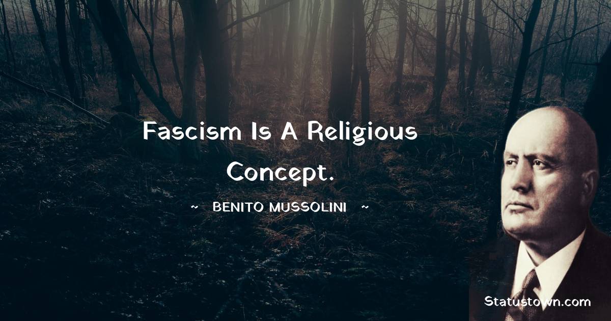 Benito Mussolini Quotes - Fascism is a religious concept.