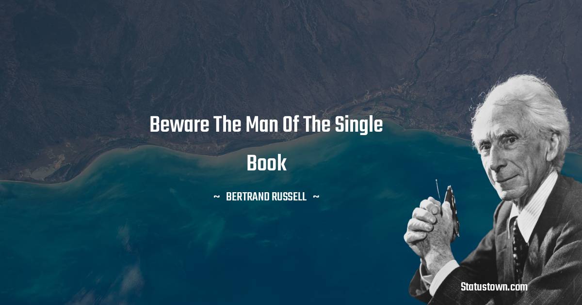 Bertrand Russell Quotes - Beware the man of the single book