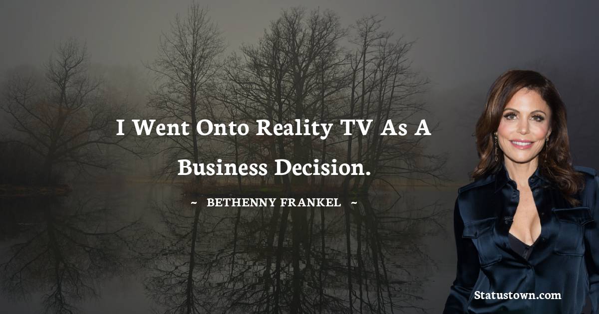 Bethenny Frankel Quotes - I went onto reality TV as a business decision.