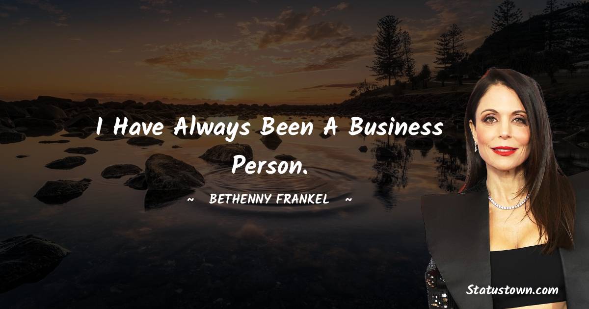 Bethenny Frankel Quotes - I have always been a business person.