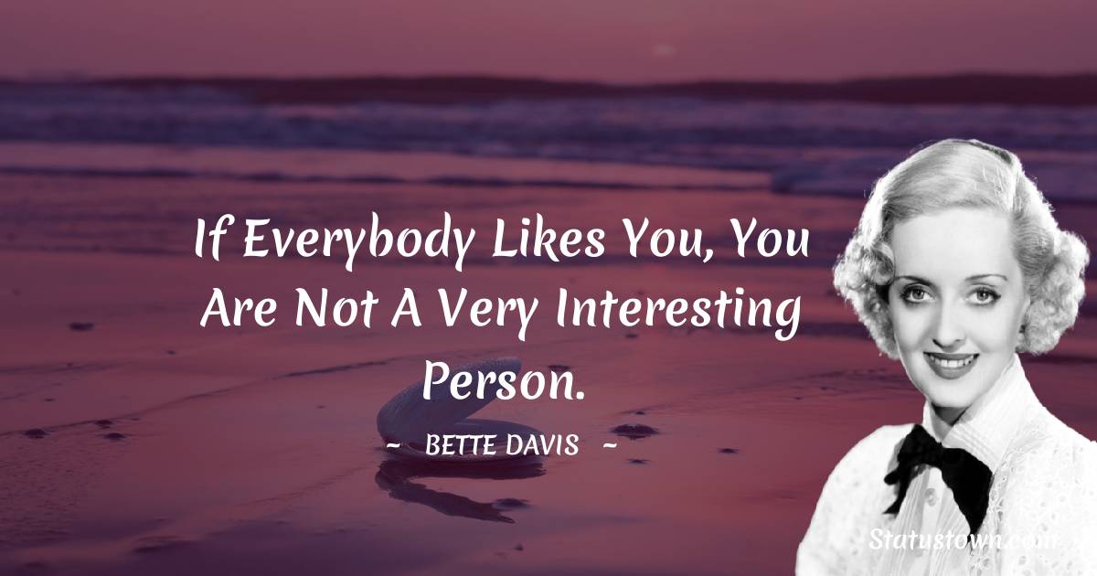 Bette Davis Quotes - If everybody likes you, you are not a very interesting person.