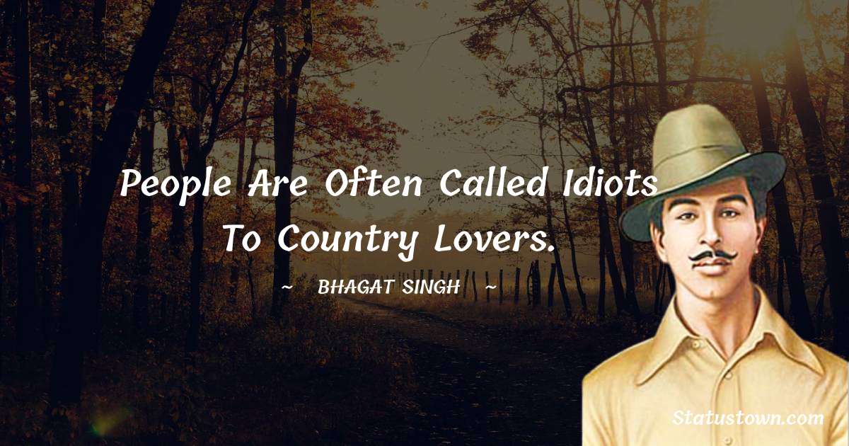 People are often called idiots to country lovers. - Bhagat Singh quotes
