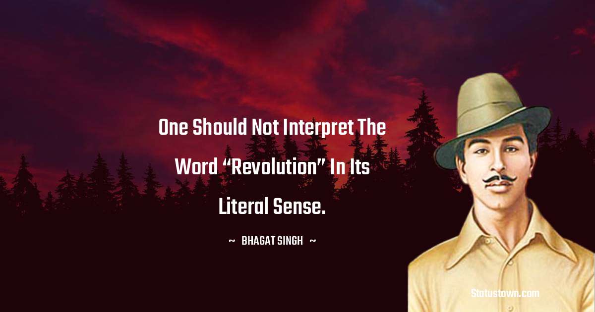 Bhagat Singh Quotes - One should not interpret the word “Revolution” in its literal sense.